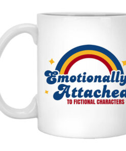 Emotionally Attached To Fictional Characters Mug Shirt Sweatshirt Long Sleeve Hoodie Tank Mug 1