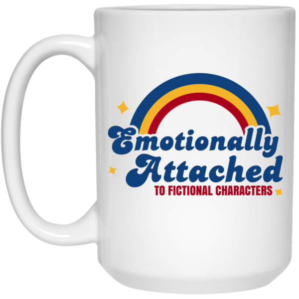 Emotionally Attached To Fictional Characters Mug Shirt Sweatshirt Long Sleeve Hoodie Tank Mug