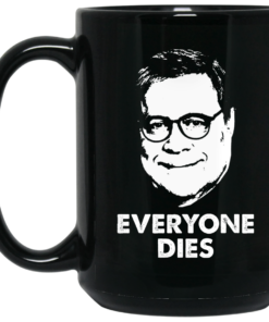 Everyone Dies William Barr Mug Shirt Sweatshirt Long Sleeve Hoodie Tank Mug 1 Everyone Dies William Barr Mug Shirt Sweatshirt Long Sleeve Hoodie Tank Mug 2