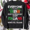 Everyone Is A Little Irish On St Patrick’S Day Except Italians Sweatshirt