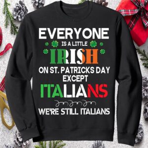 Everyone Is A Little Irish On St Patrick’S Day Except Italians Sweatshirt