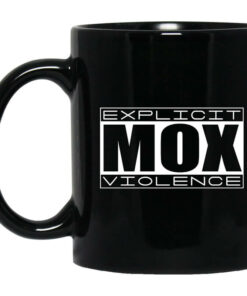 Explicit Mox Violence Black Mug Shirt Sweatshirt Long Sleeve Hoodie Tank Mug 1