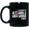 Favorite Asshole Uber Driver Ever Mug Shirt Sweatshirt Long Sleeve Hoodie Tank Mug