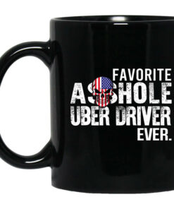 Favorite Asshole Uber Driver Ever Mug Shirt Sweatshirt Long Sleeve Hoodie Tank Mug 1
