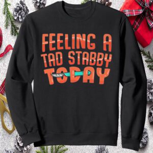 Feeling A Tad Stabby Today Sweatshirt