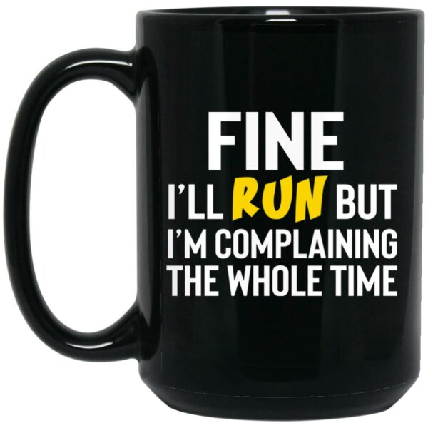 Fine I’ll Run But I’m Going To Complaining The Whole Time Mug Shirt Sweatshirt Long Sleeve Hoodie Tank Mug