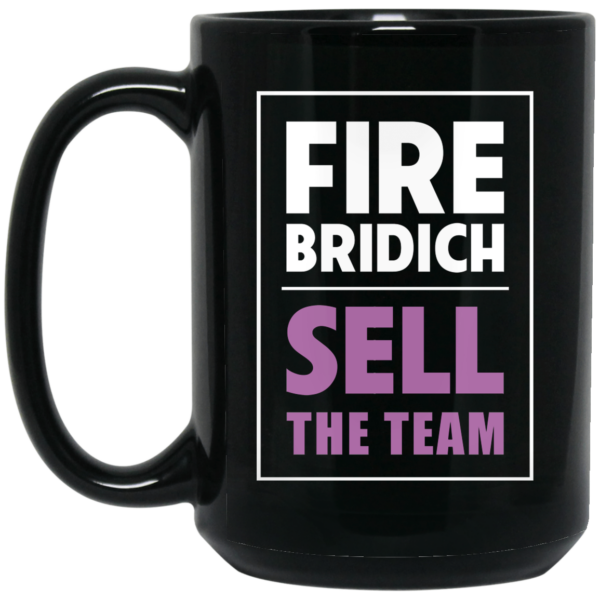 Fire Bridich Sell The Team Mug Shirt Sweatshirt Long Sleeve Hoodie Tank Mug