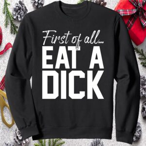 First Of All Eat A Dick Sweatshirt