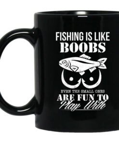 Fishing Is Like Boobs Even The Small Ones Are Fun To Play With Mug Shirt Sweatshirt Long Sleeve Hoodie Tank Mug 1