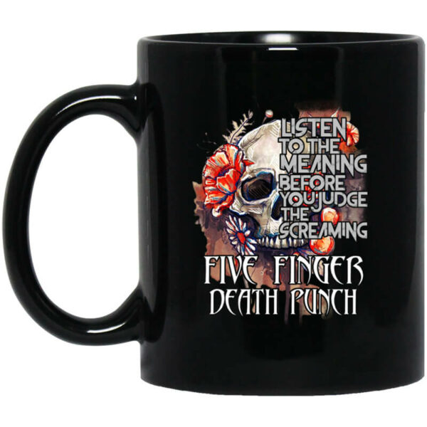 Five Finger Death Punch Listen To The Meaning Before You Judge The Screaming Mug Shirt Sweatshirt Long Sleeve Hoodie Tank Mug