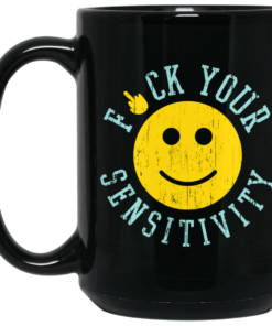Fuck Your Sensitivity Mug Shirt Sweatshirt Long Sleeve Hoodie Tank Mug 2