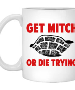 Get Mitch Or Die Trying Mitch McConnell Mug Shirt Sweatshirt Long Sleeve Hoodie Tank Mug 1