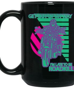 Get Out Of My Way I'm Late To Be Roadkill Mug Shirt Sweatshirt Long Sleeve Hoodie Tank Mug 2