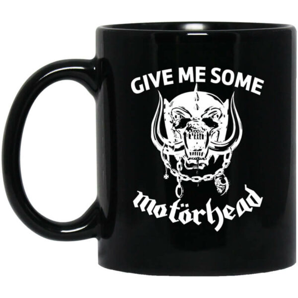 Give Me Some Motorhead Mug Shirt Sweatshirt Long Sleeve Hoodie Tank Mug