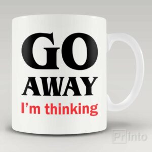 Go away. I am thinking mug