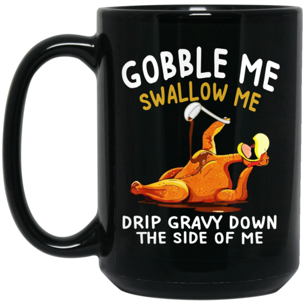 Gobble Me Swallow Me Drip Gravy Down The Side Of Me Turkey Mug Shirt Sweatshirt Long Sleeve Hoodie Tank Mug