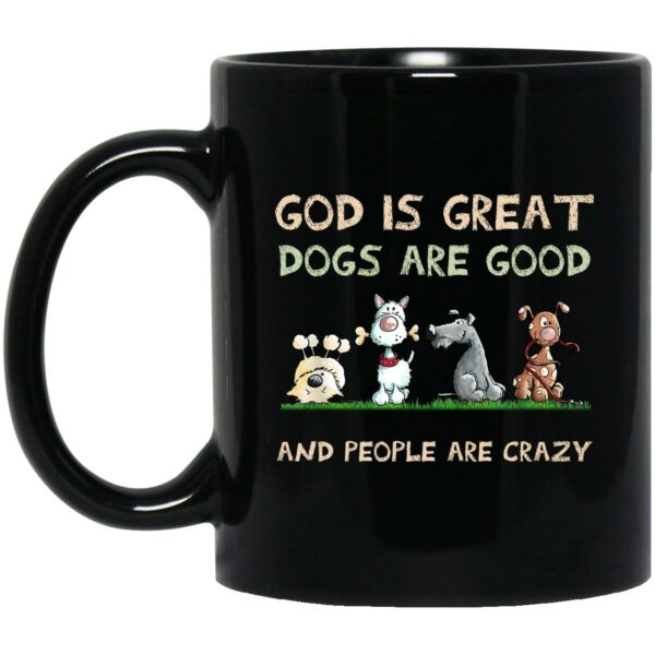 God Is Great Dogs Are Good And People Are Crazy Mug Shirt Sweatshirt Long Sleeve Hoodie Tank Mug