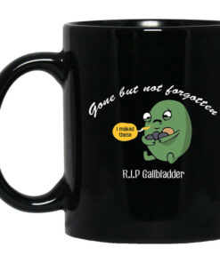 Gone But Not Forgotten RIP Gallbladder Mug Shirt Sweatshirt Long Sleeve Hoodie Tank Mug 1