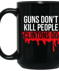 Guns Don't Kill People Clintons Do Mug Shirt Sweatshirt Long Sleeve Hoodie Tank Mug 1 Guns Dont Kill People Clintons Do Mug Shirt Sweatshirt Long Sleeve Hoodie Tank Mug 2