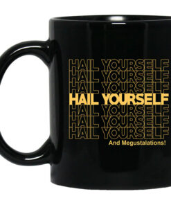 Hail Yourself And Megustalations Mug Shirt Sweatshirt Long Sleeve Hoodie Tank Mug 1