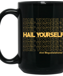 Hail Yourself And Megustalations Mug Shirt Sweatshirt Long Sleeve Hoodie Tank Mug 2