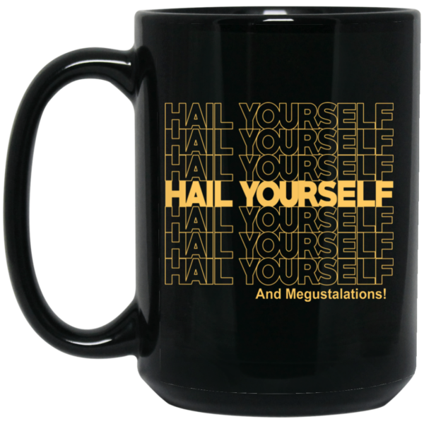 Hail Yourself And Megustalations Mug Shirt Sweatshirt Long Sleeve Hoodie Tank Mug