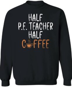 Half Pe Teacher Half Coffee Sweatshirt 1