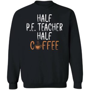 Half Pe Teacher Half Coffee Sweatshirt 1