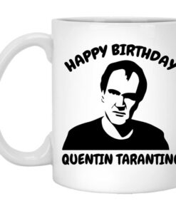 Happy Birthday Quentin Tarantino Mug Shirt Sweatshirt Long Sleeve Hoodie Tank Mug 1