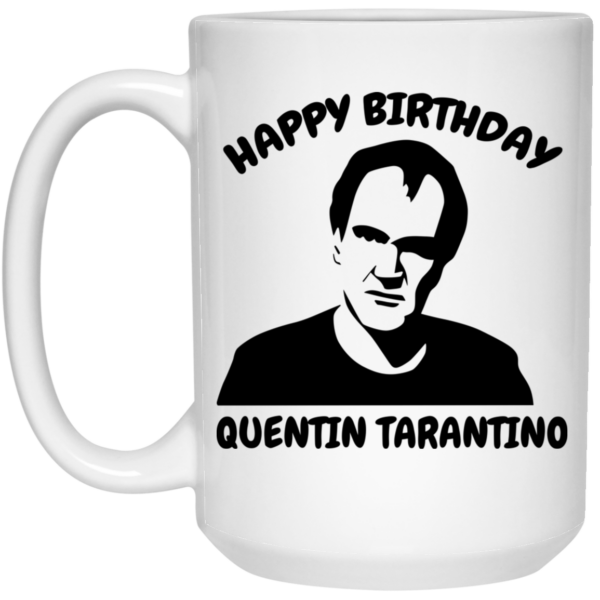 Happy Birthday Quentin Tarantino Mug Shirt Sweatshirt Long Sleeve Hoodie Tank Mug