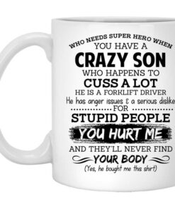 Have A Crazy Son He Is A Forklift Driver Mug Shirt Sweatshirt Long Sleeve Hoodie Tank Mug 1