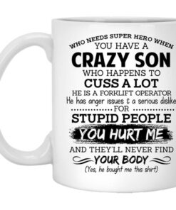 Have A Crazy Son He Is A Forklift Operator Mug Shirt Sweatshirt Long Sleeve Hoodie Tank Mug 1
