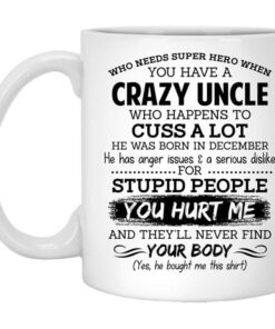 Have A Crazy Uncle He Was Born In December Mug Shirt Sweatshirt Long Sleeve Hoodie Tank Mug 1
