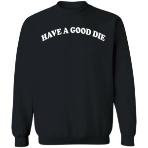 Have A Good Die Sweatshirt