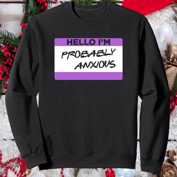 Hello I’M Probably Anxious Sweatshirt