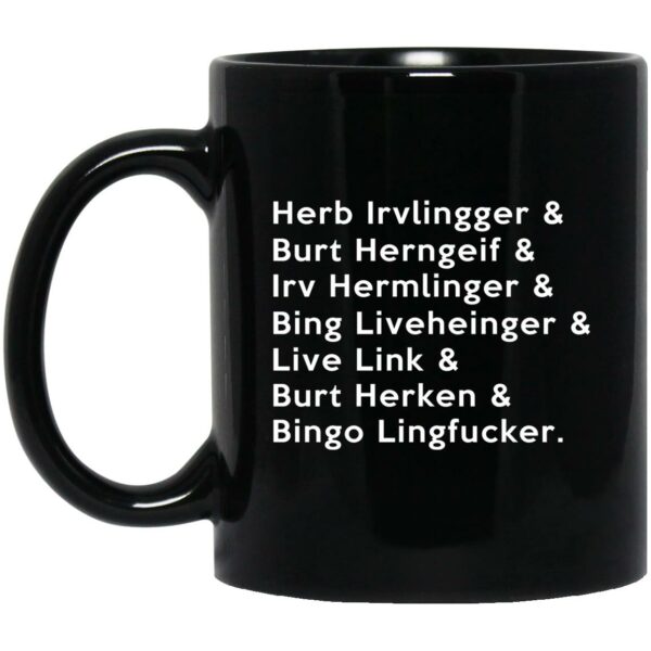 Herb Irvlingger & Burt Herngeif & Irv Hermlinger & Bing Liveheinger Mug Shirt Sweatshirt Long Sleeve Hoodie Tank Mug