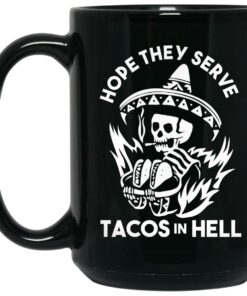 Hope They Serve Tacos In Hell Mug Shirt Sweatshirt Long Sleeve Hoodie Tank Mug 2