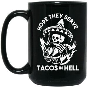 Hope They Serve Tacos In Hell Mug Shirt Sweatshirt Long Sleeve Hoodie Tank Mug 2