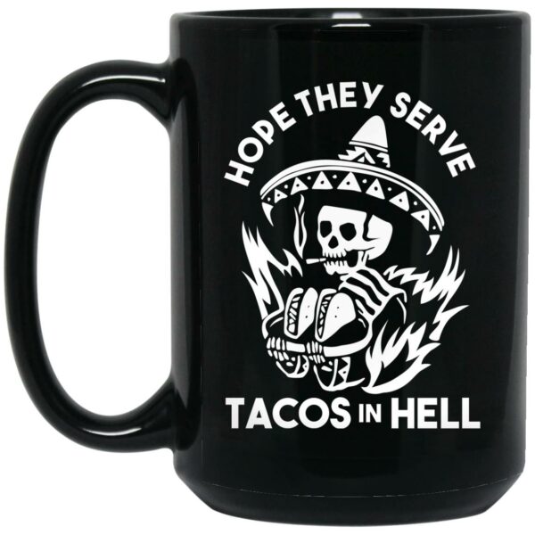 Hope They Serve Tacos In Hell Mug Shirt Sweatshirt Long Sleeve Hoodie Tank Mug