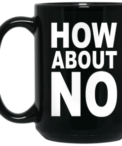 How About No Mug Shirt Sweatshirt Long Sleeve Hoodie Tank Mug 2