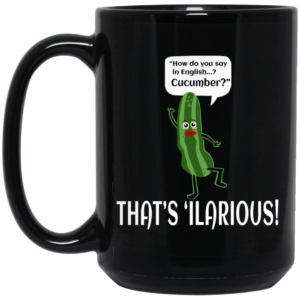 How Do You Say In English Cucumber That’s ‘ilarious Mug Shirt Sweatshirt Long Sleeve Hoodie Tank Mug