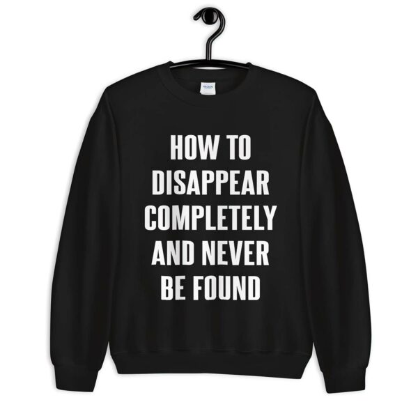 How To Disappear Completely And Never Be Found Sweatshirt