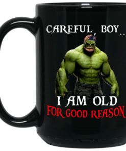 Hulk Careful Boy I Am Old For Good Reason Mug Shirt Sweatshirt Long Sleeve Hoodie Tank Mug 1 Hulk Careful Boy I Am Old For Good Reason Mug Shirt Sweatshirt Long Sleeve Hoodie Tank Mug 2