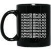 Humanize Being Black Mug Shirt Sweatshirt Long Sleeve Hoodie Tank Mug