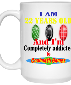 I Am 22 Years Old And Im Completely Addicted To Coolmath Games Mug Shirt Sweatshirt Long Sleeve Hoodie Tank Mug 2