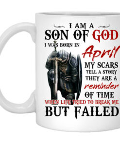 I Am A Son Of God And Was Born In April Mug Shirt Sweatshirt Long Sleeve Hoodie Tank Mug 1