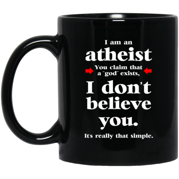 I Am An Atheist You Claim That A God Exists Mug Shirt Sweatshirt Long Sleeve Hoodie Tank Mug