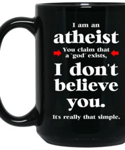 I Am An Atheist You Claim That A God Exists Mug Shirt Sweatshirt Long Sleeve Hoodie Tank Mug 3