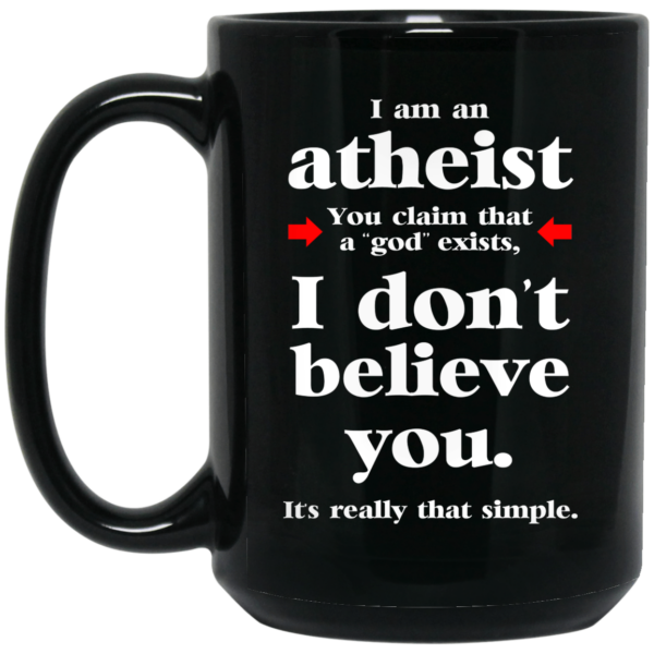 I Am An Atheist You Claim That A God Exists Mug Shirt Sweatshirt Long Sleeve Hoodie Tank Mug