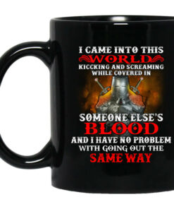 I Came Into This World Kicking And Screaming While Covered In Someone Elses Blood Mug Shirt Sweatshirt Long Sleeve Hoodie Tank Mug 1